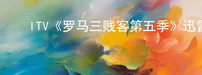 蔡国钧的动漫综艺大全,ITV《罗马三贱客第五季》迅雷下载/在线观看/百度云-都市/情感-美剧天堂